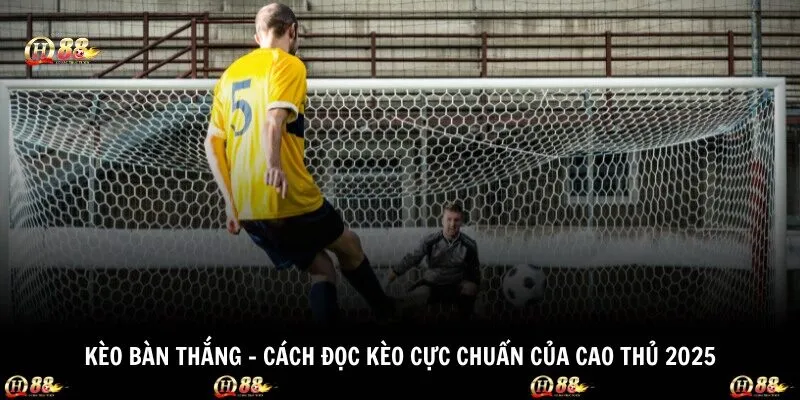 Kèo bàn thắng - Cách Đọc Kèo Cực Chuẩn Của Cao Thủ 2025